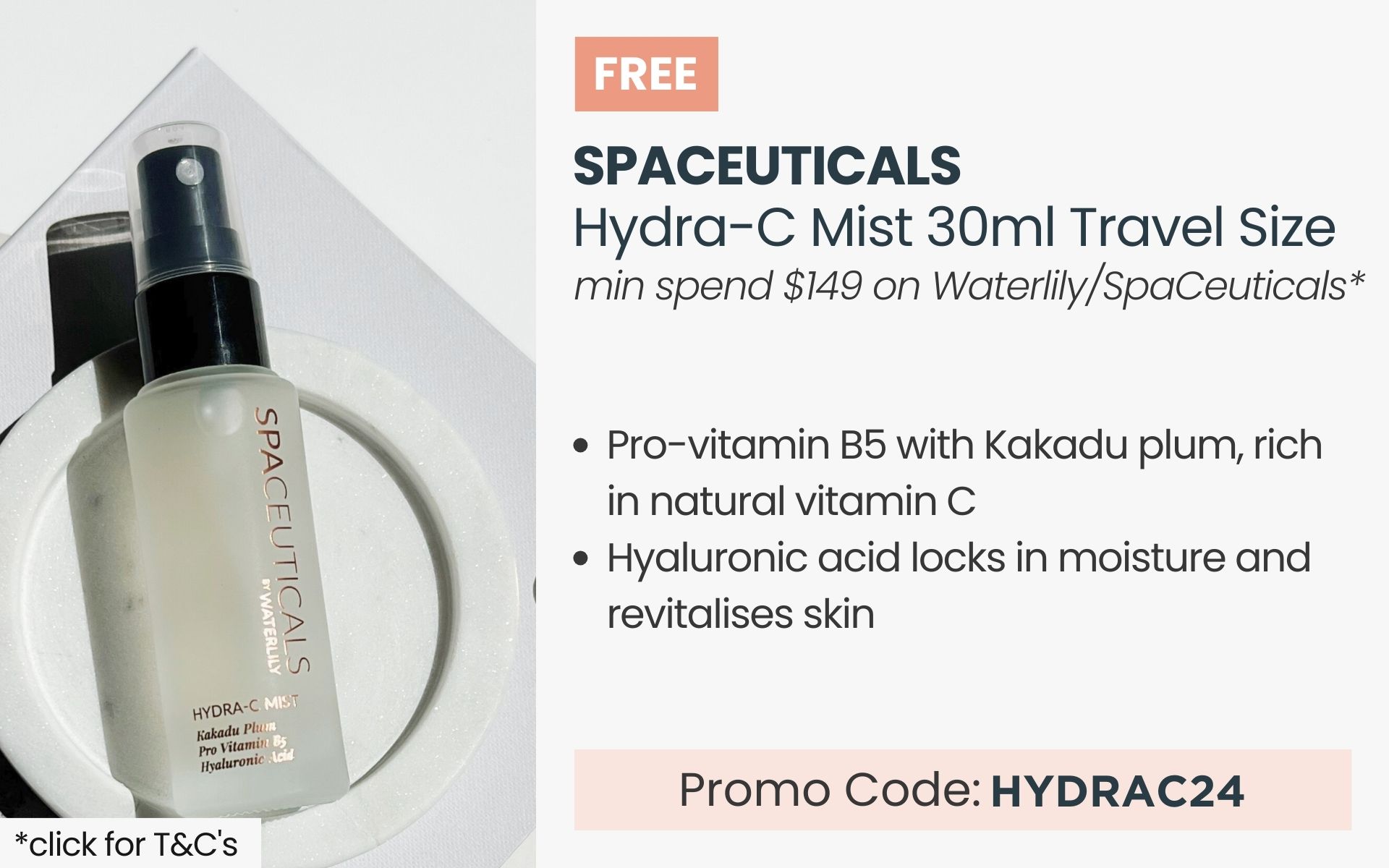 FREE SpaCeuticals Hydra-C Mist 30ml Travel Size. Min spend $149 on Waterlily or SpaCeuticals. Promo Code HYDRAC24