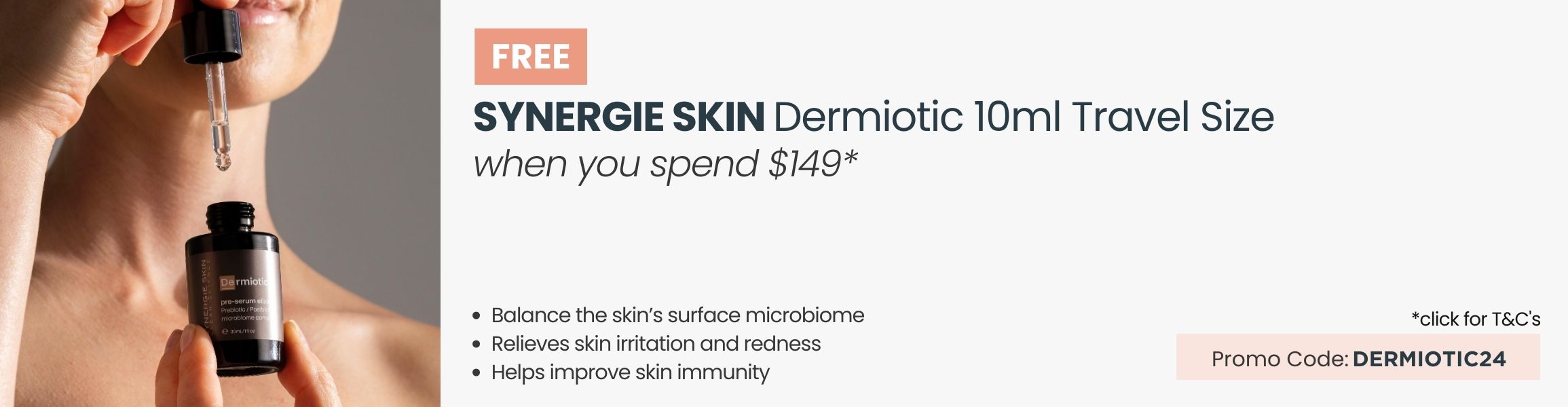 FREE Synergie Skin Dermiotic 10ml Travel Size.  Min spend $149. Promo Code DERMIOTIC24