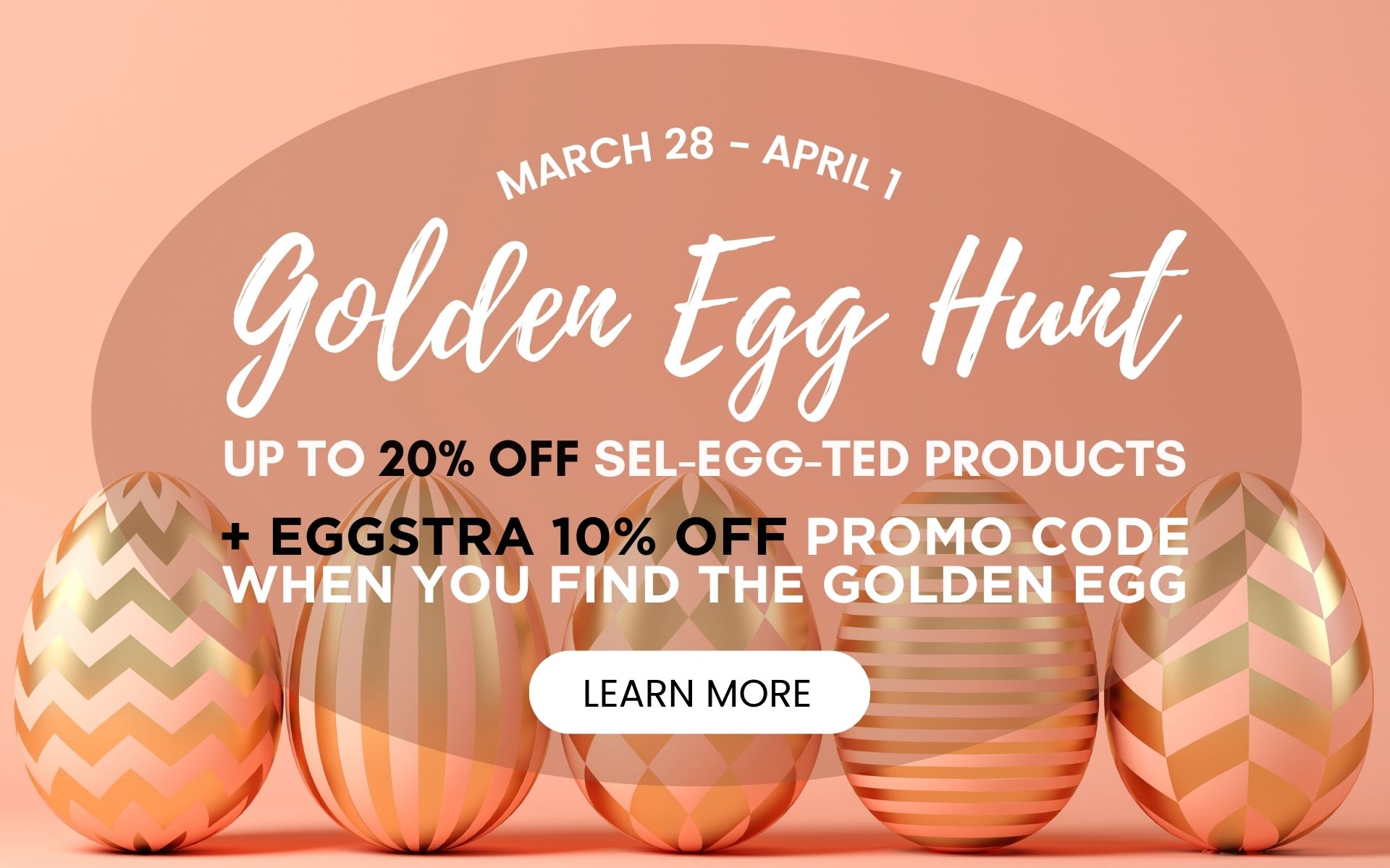 EASTER EGG HUNT: Up to 20% off selected products marked with an Easter Egg. Plus Find the Golden Egg for an extra 10% OFF Promo Code