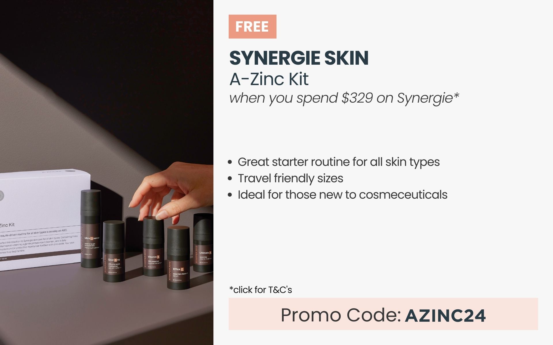 FREE Synergie Skin A-Zinc Kit30ml worth $150. Min spend $329 on Synergie. Promo Code: AZINC24.