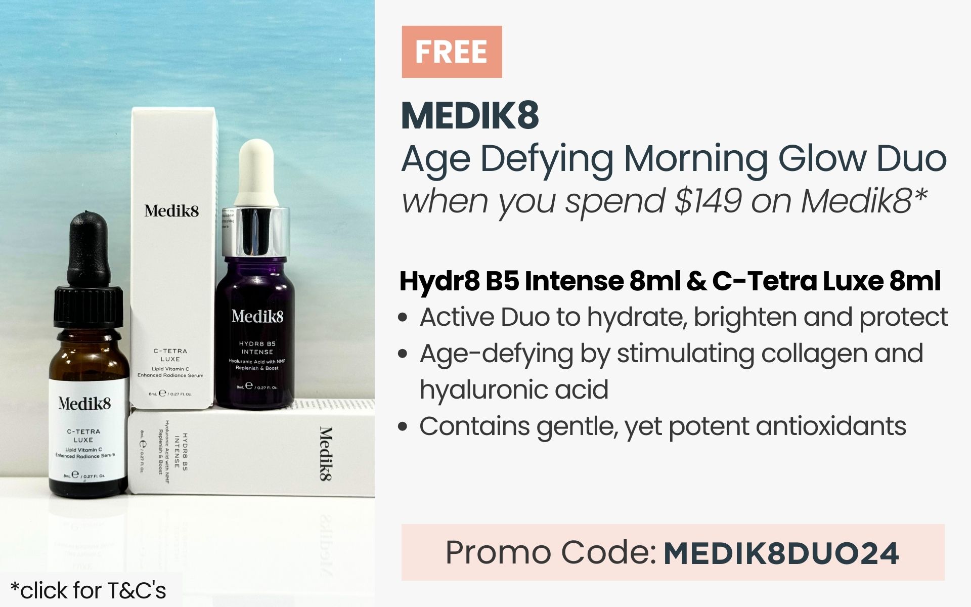 Free Medik8 Age Defying Morning Glow Duo. Min spend $149 on Medi8. Promo code MEDIK8DUO24.