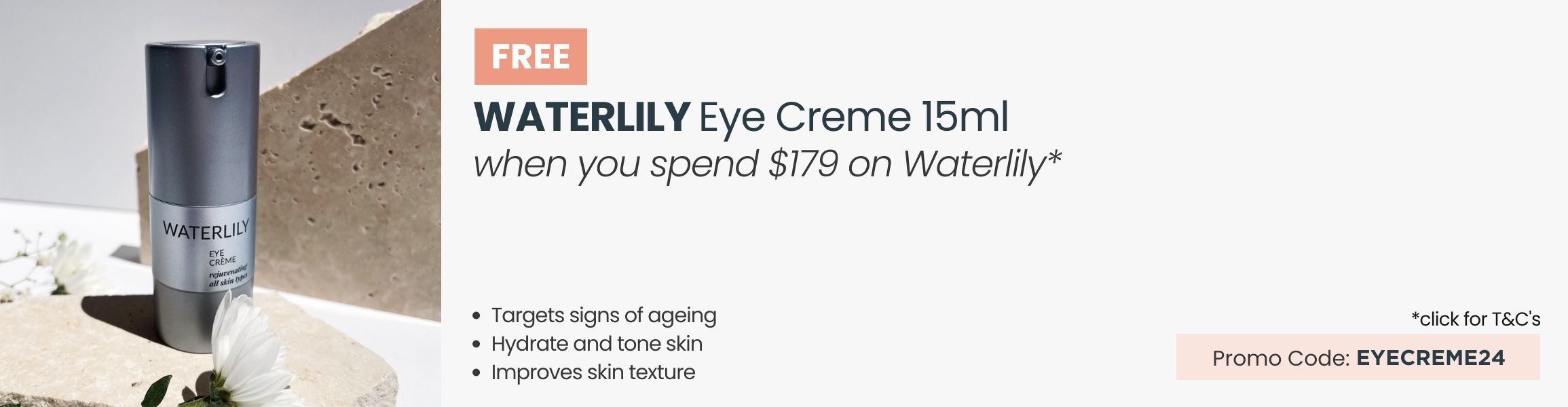 FREE Waterlily Eye Creme 15ml. Min spend $179 on Waterliy. Promo Code EYECREME24